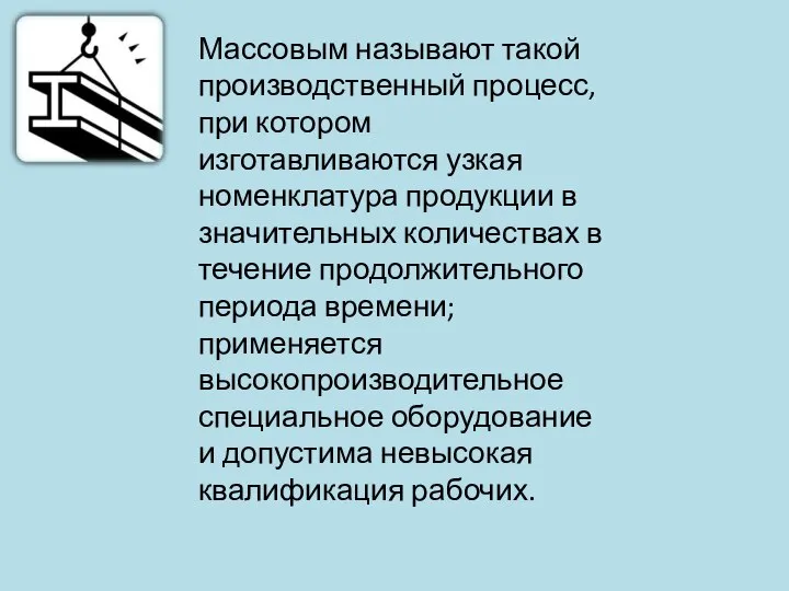 Массовым называют такой производственный процесс, при котором изготавливаются узкая номенклатура продукции