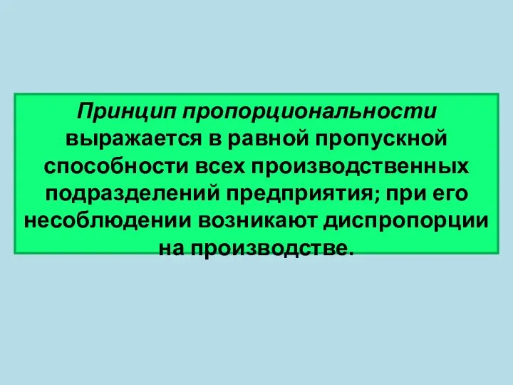 Принцип пропорциональности выражается в равной пропускной способности всех производственных подразделений предприятия;