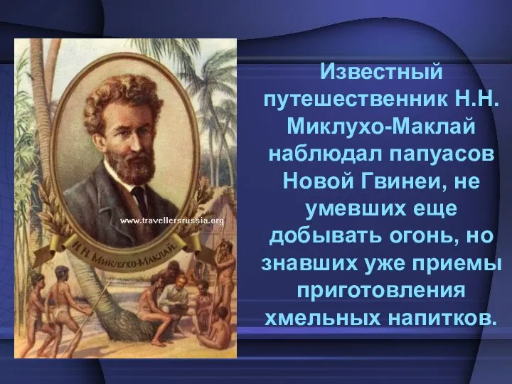 Известный путешественник Н.Н. Миклухо-Маклай наблюдал папуасов Новой Гвинеи, не умевших еще