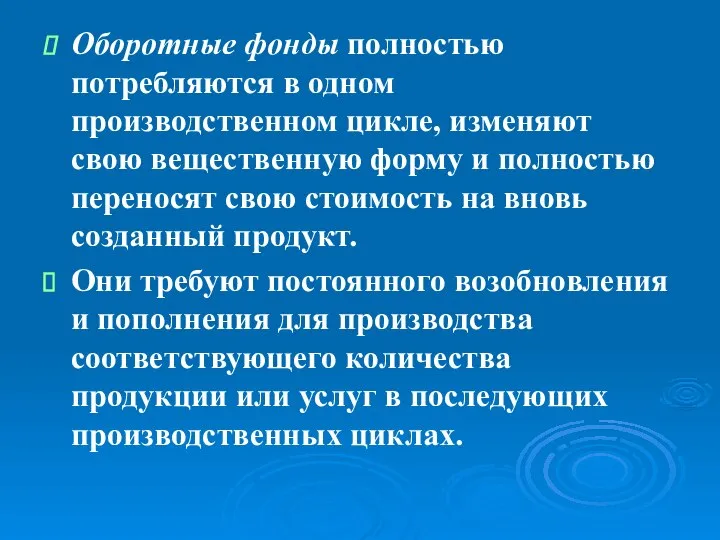 Оборотные фонды полностью потребляются в одном производственном цикле, изменяют свою вещественную