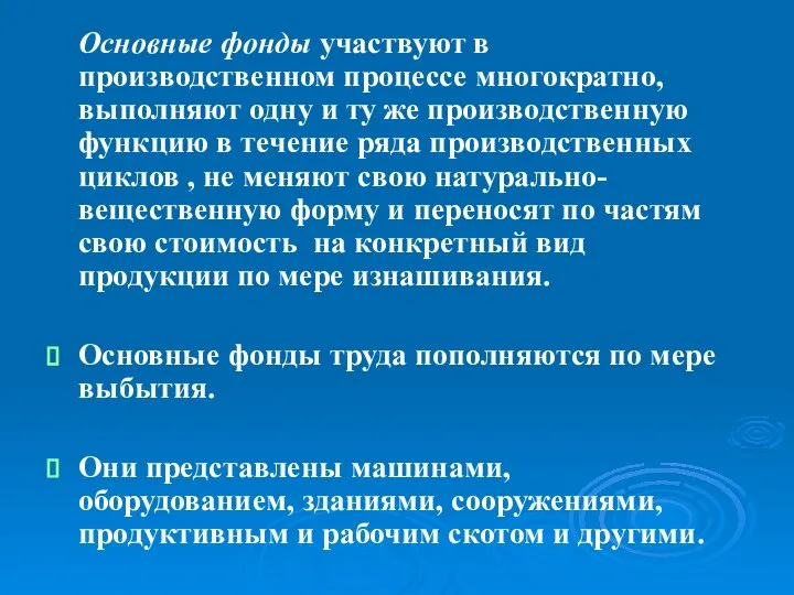 Основные фонды участвуют в производственном процессе многократно, выполняют одну и ту