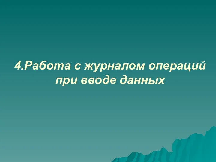 4.Работа с журналом операций при вводе данных