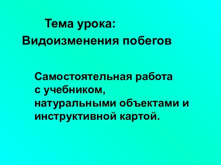 Тема урока: Видоизменения побегов Самостоятельная работа с учебником, натуральными объектами и инструктивной картой.