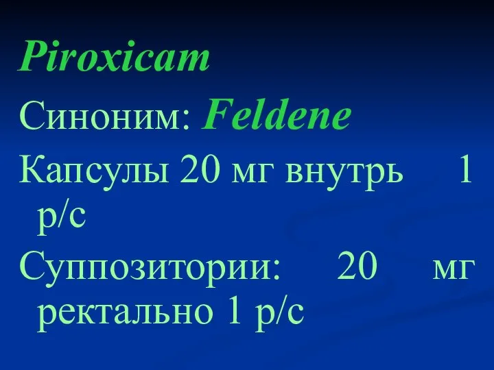 Piroxicam Синоним: Feldene Капсулы 20 мг внутрь 1 р/с Суппозитории: 20 мг ректально 1 р/с