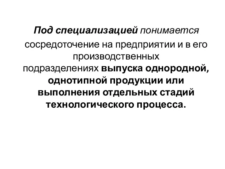 Под специализацией понимается сосредоточение на предприятии и в его производственных подразделениях