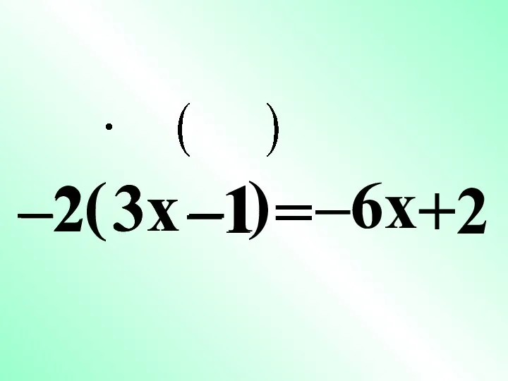 –2 ( 3x –1 ) = –6x +2 –2 –1 3x