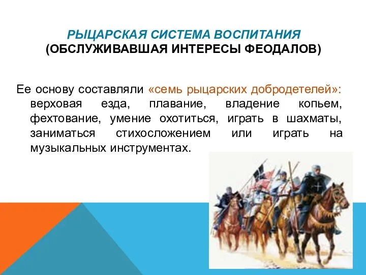 РЫЦАРСКАЯ СИСТЕМА ВОСПИТАНИЯ (ОБСЛУЖИВАВШАЯ ИНТЕРЕСЫ ФЕОДАЛОВ) Ее основу составляли «семь рыцарских