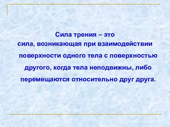 Сила трения – это сила, возникающая при взаимодействии поверхности одного тела