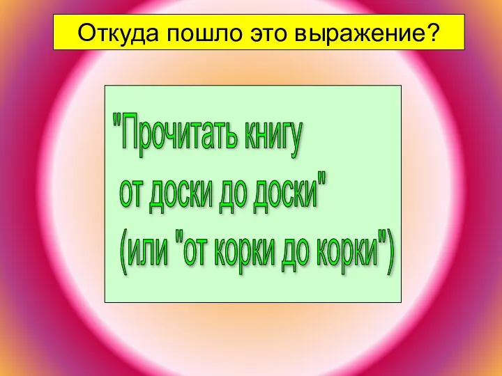 Откуда пошло это выражение? "Прочитать книгу от доски до доски" (или "от корки до корки")