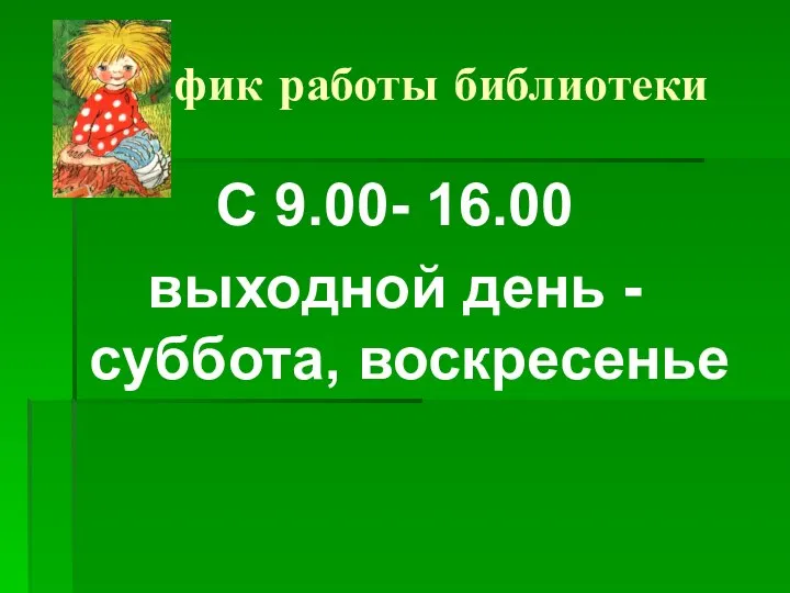 График работы библиотеки С 9.00- 16.00 выходной день - суббота, воскресенье