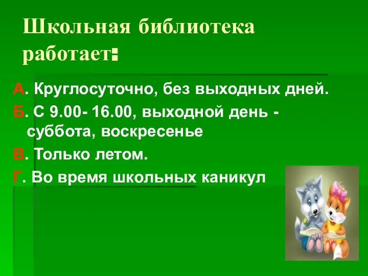 Школьная библиотека работает: А. Круглосуточно, без выходных дней. Б. С 9.00-