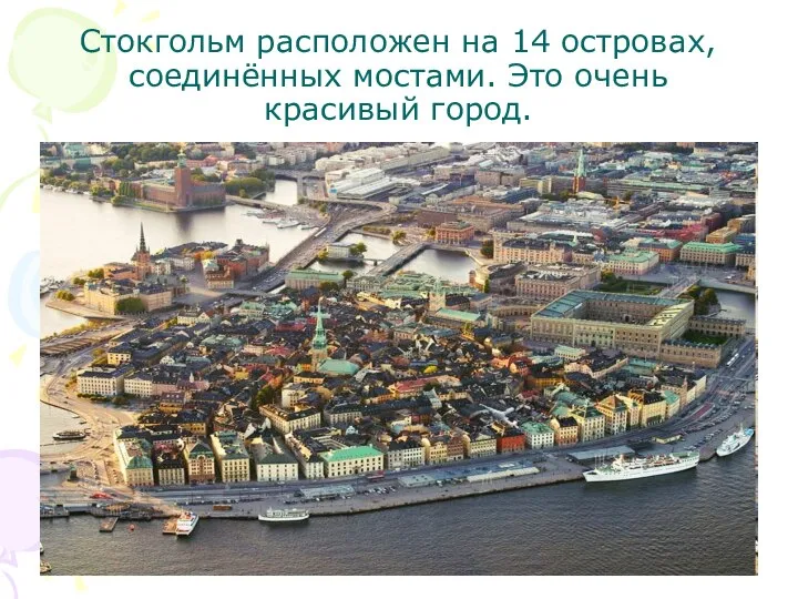 Стокгольм расположен на 14 островах, соединённых мостами. Это очень красивый город.