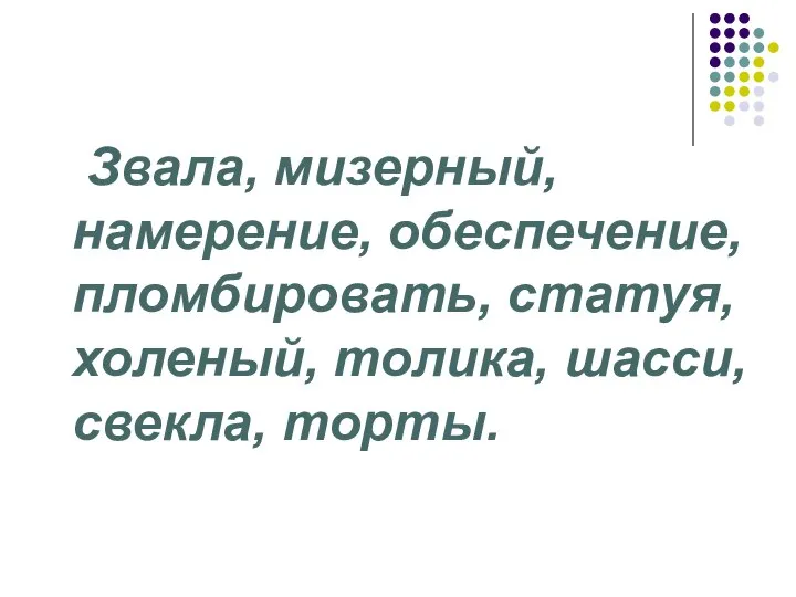 Звала, мизерный, намерение, обеспечение, пломбировать, статуя, холеный, толика, шасси, свекла, торты.