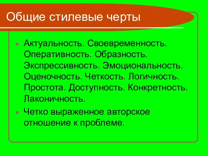 Общие стилевые черты Актуальность. Своевременность. Оперативность. Образность. Экспрессивность. Эмоциональность. Оценочность. Четкость.