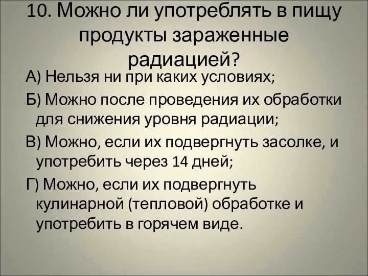 10. Можно ли употреблять в пищу продукты зараженные радиацией? А) Нельзя