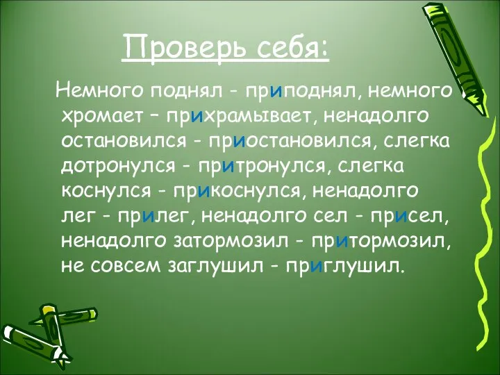 Проверь себя: Немного поднял - приподнял, немного хромает – прихрамывает, ненадолго