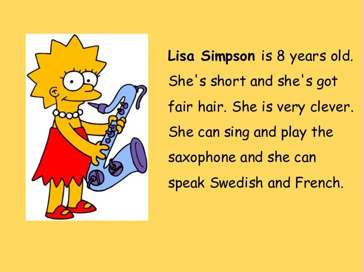 Lisa Simpson is 8 years old. She's short and she's got