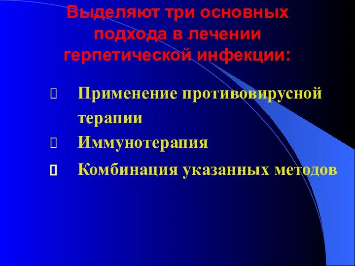 Выделяют три основных подхода в лечении герпетической инфекции: Применение противовирусной терапии Иммунотерапия Комбинация указанных методов