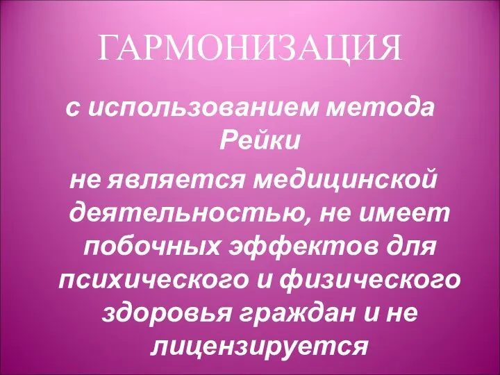 ГАРМОНИЗАЦИЯ с использованием метода Рейки не является медицинской деятельностью, не имеет