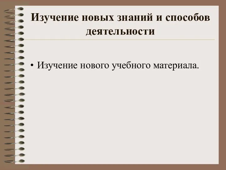 Изучение новых знаний и способов деятельности Изучение нового учебного материала.