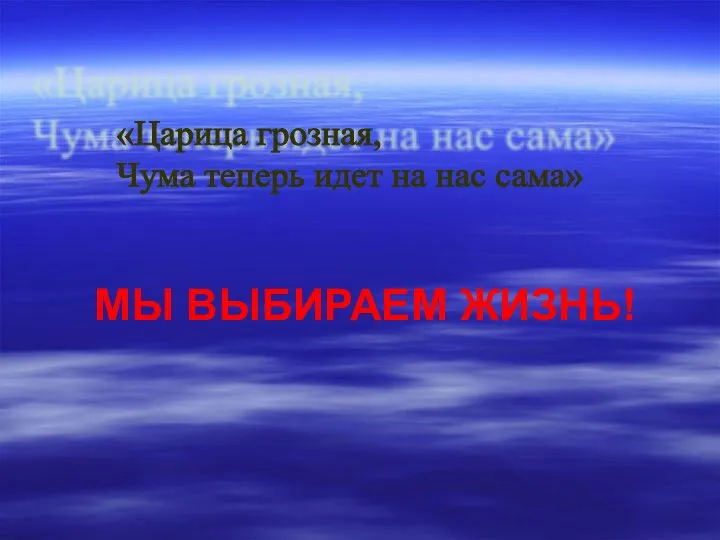 «Царица грозная, Чума теперь идет на нас сама» МЫ ВЫБИРАЕМ ЖИЗНЬ!