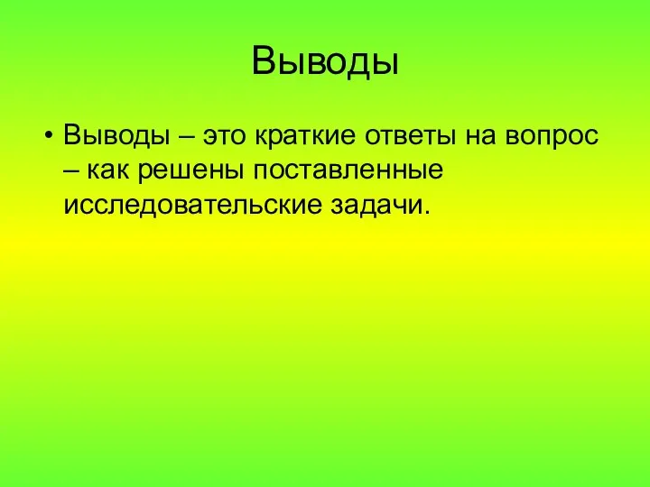 Выводы Выводы – это краткие ответы на вопрос – как решены поставленные исследовательские задачи.