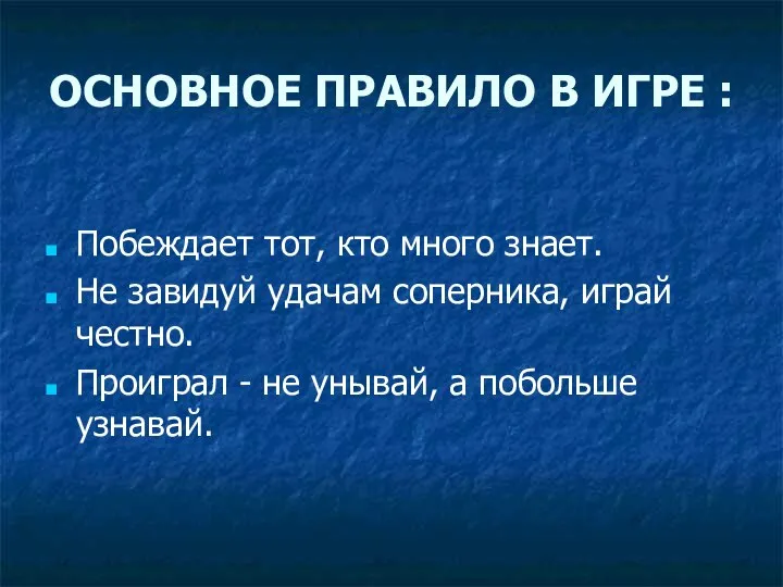 ОСНОВНОЕ ПРАВИЛО В ИГРЕ : Побеждает тот, кто много знает. Не