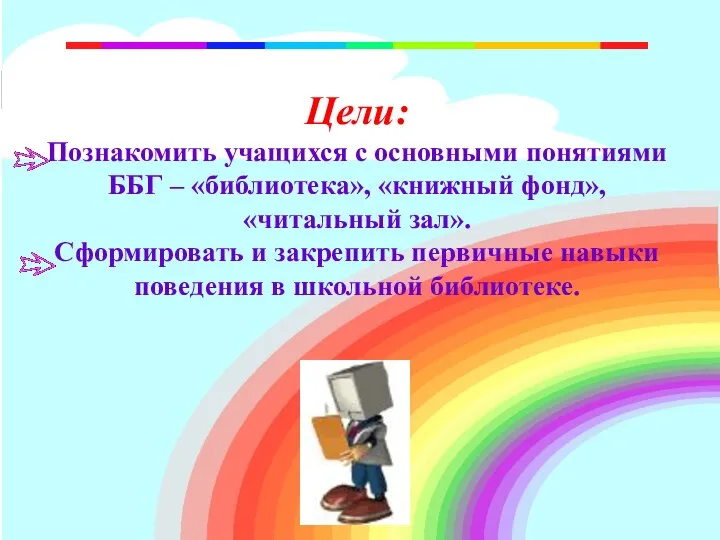 Цели: Познакомить учащихся с основными понятиями ББГ – «библиотека», «книжный фонд»,