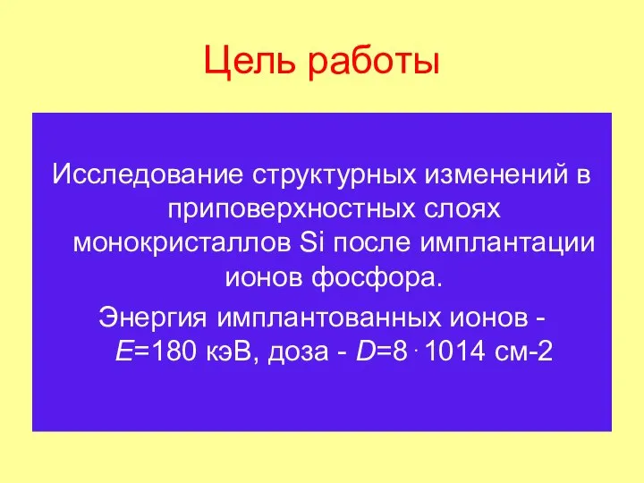 Цель работы Исследование структурных изменений в приповерхностных слоях монокристаллов Si после