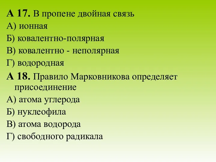 А 17. В пропене двойная связь А) ионная Б) ковалентно-полярная В)