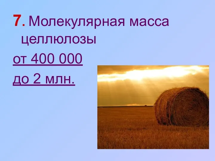 7. Молекулярная масса целлюлозы от 400 000 до 2 млн.