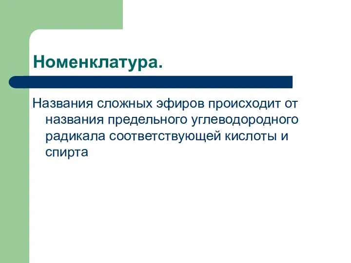 Номенклатура. Названия сложных эфиров происходит от названия предельного углеводородного радикала соответствующей кислоты и спирта