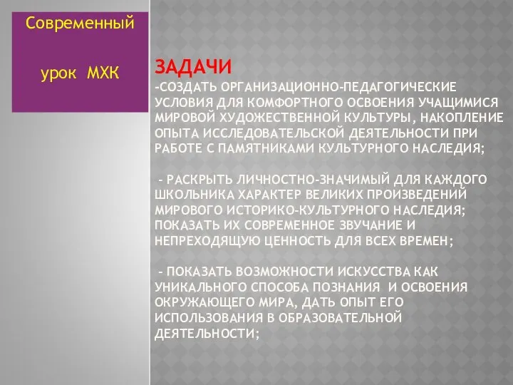 ЗАДАЧИ -СОЗДАТЬ ОРГАНИЗАЦИОННО-ПЕДАГОГИЧЕСКИЕ УСЛОВИЯ ДЛЯ КОМФОРТНОГО ОСВОЕНИЯ УЧАЩИМИСЯ МИРОВОЙ ХУДОЖЕСТВЕННОЙ КУЛЬТУРЫ,