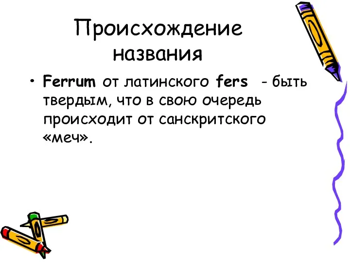 Происхождение названия Ferrum от латинского fers - быть твердым, что в