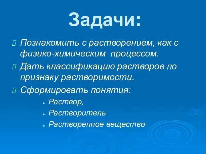 Задачи: Познакомить с растворением, как с физико-химическим процессом. Дать классификацию растворов