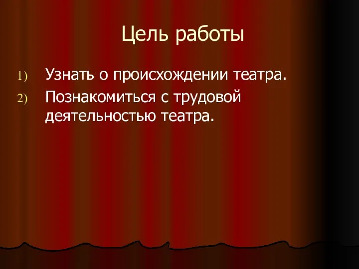 Цель работы Узнать о происхождении театра. Познакомиться с трудовой деятельностью театра.