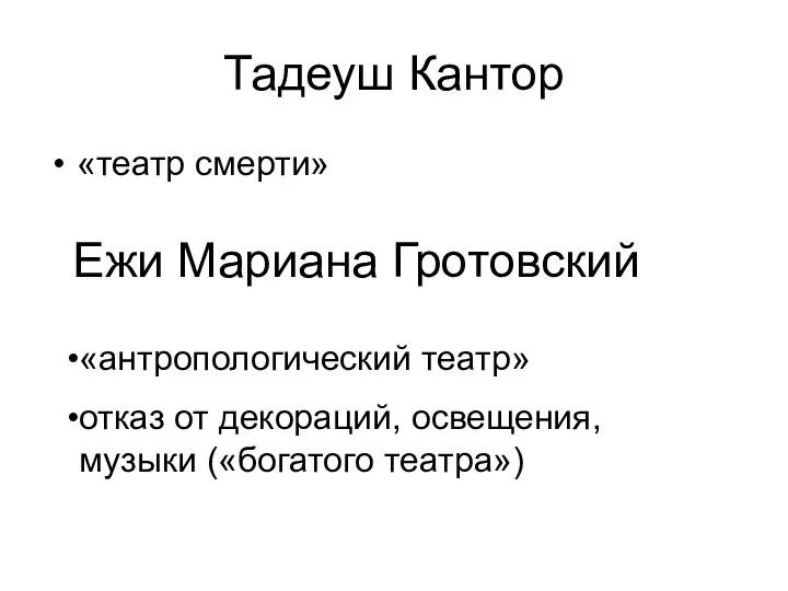 Тадеуш Кантор «театр смерти» Ежи Мариана Гротовский «антропологический театр» отказ от декораций, освещения, музыки («богатого театра»)