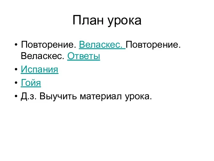 План урока Повторение. Веласкес. Повторение. Веласкес. Ответы Испания Гойя Д.з. Выучить материал урока.