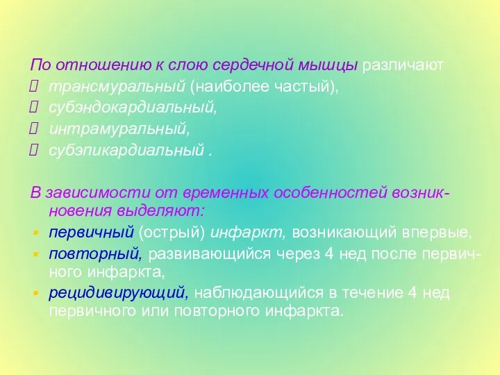 По отношению к слою сердечной мышцы различают трансмуральный (наиболее частый), субэндокардиальный,