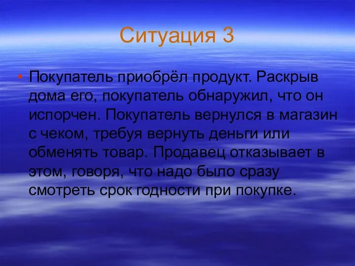 Ситуация 3 Покупатель приобрёл продукт. Раскрыв дома его, покупатель обнаружил, что