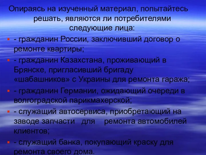 Опираясь на изученный материал, попытайтесь решать, являются ли потребителями следующие лица: