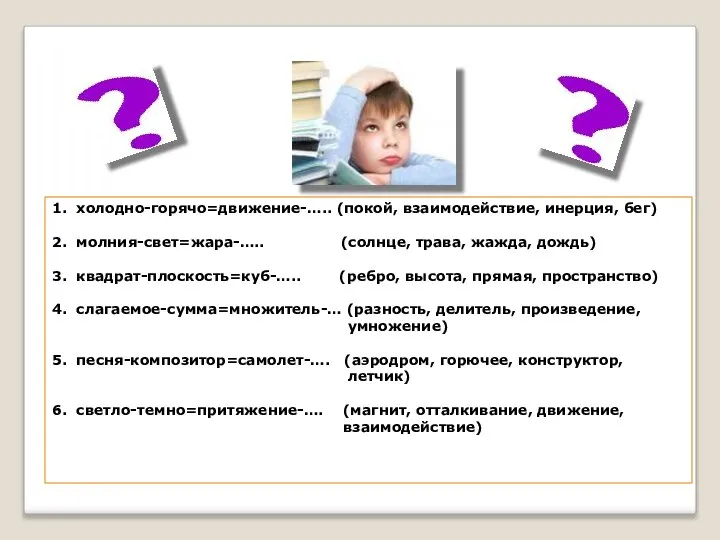 1. холодно-горячо=движение-….. (покой, взаимодействие, инерция, бег) 2. молния-свет=жара-….. (солнце, трава, жажда,