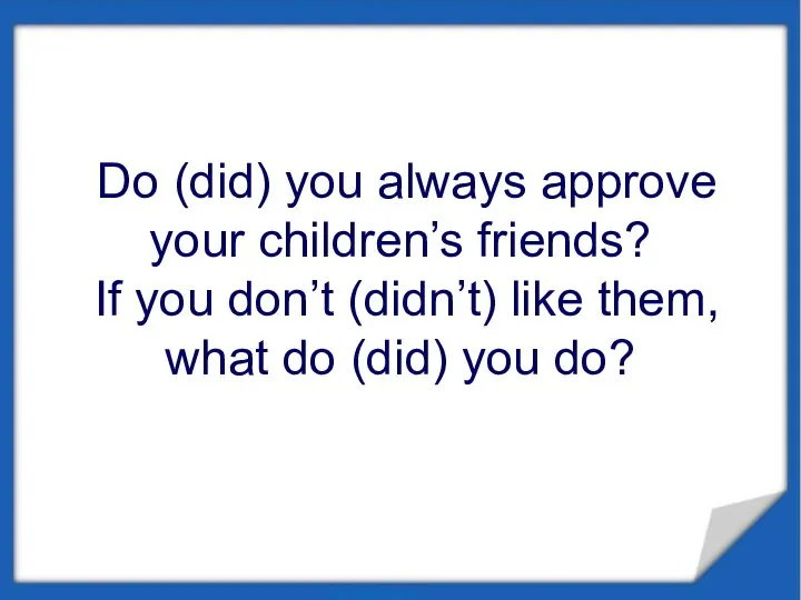 Do (did) you always approve your children’s friends? If you don’t