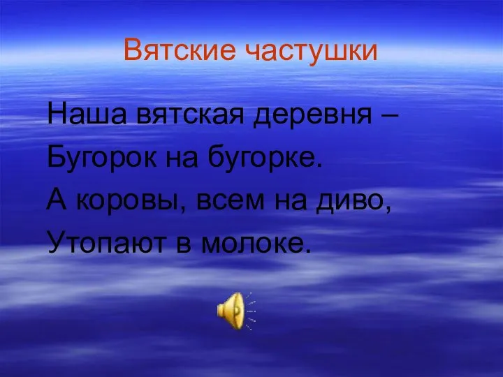 Вятские частушки Наша вятская деревня – Бугорок на бугорке. А коровы,