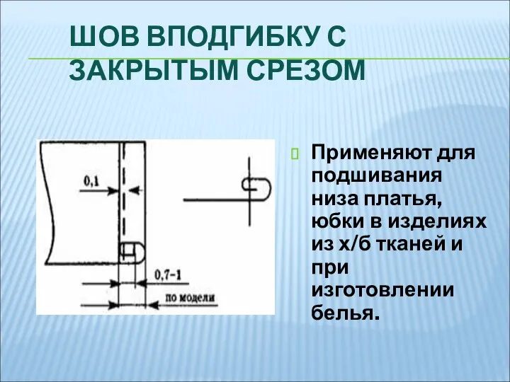 ШОВ ВПОДГИБКУ С ЗАКРЫТЫМ СРЕЗОМ Применяют для подшивания низа платья, юбки