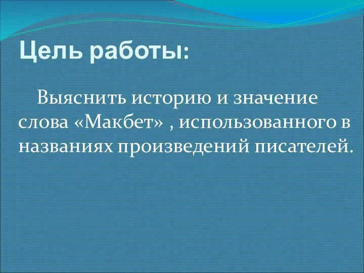 Цель работы: Выяснить историю и значение слова «Макбет» , использованного в названиях произведений писателей.