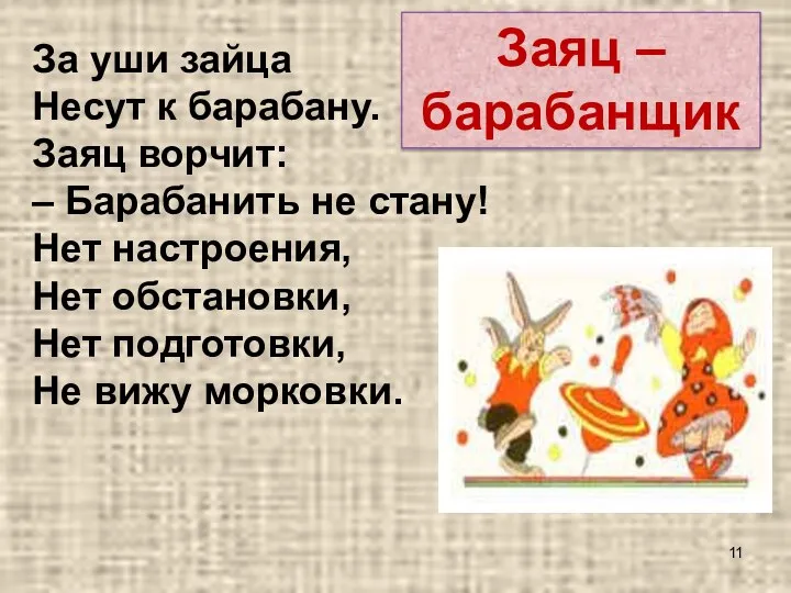 За уши зайца Несут к барабану. Заяц ворчит: – Барабанить не