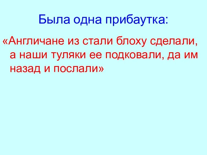 Была одна прибаутка: «Англичане из стали блоху сделали, а наши туляки