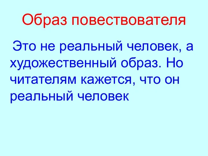 Образ повествователя Это не реальный человек, а художественный образ. Но читателям кажется, что он реальный человек