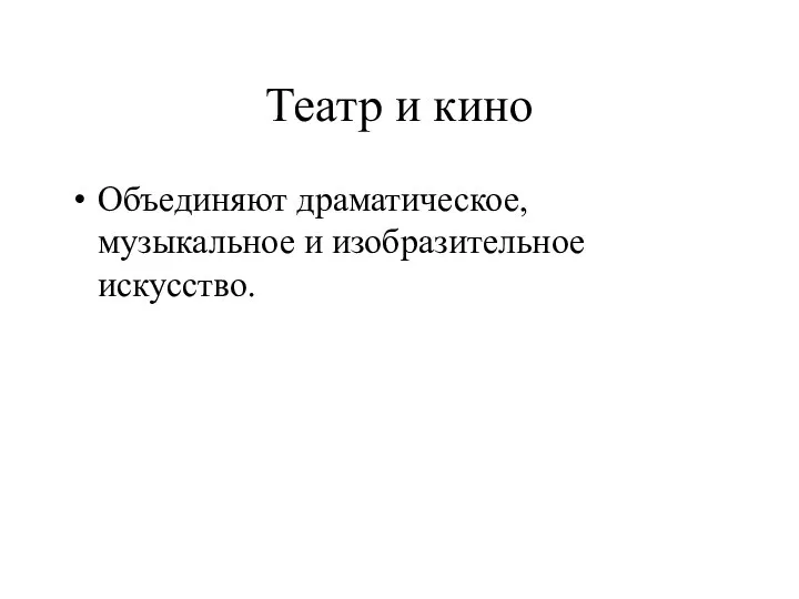 Театр и кино Объединяют драматическое, музыкальное и изобразительное искусство.